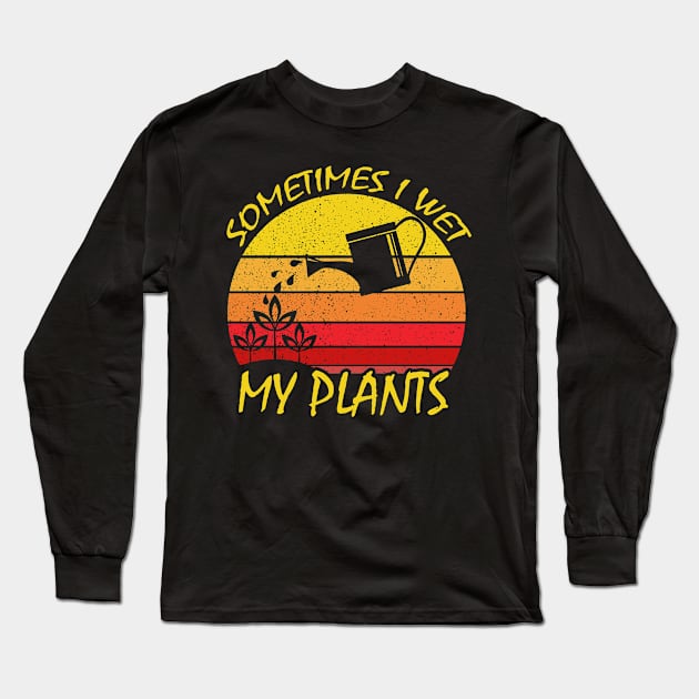 Sometimes I Wet My Plants Gardening Long Sleeve T-Shirt by DARSHIRTS